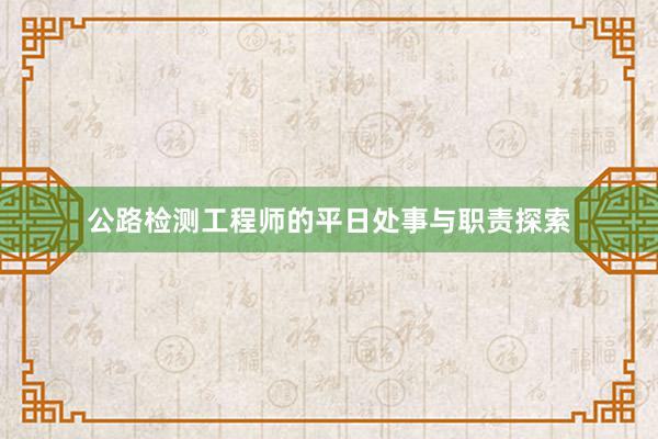 公路检测工程师的平日处事与职责探索